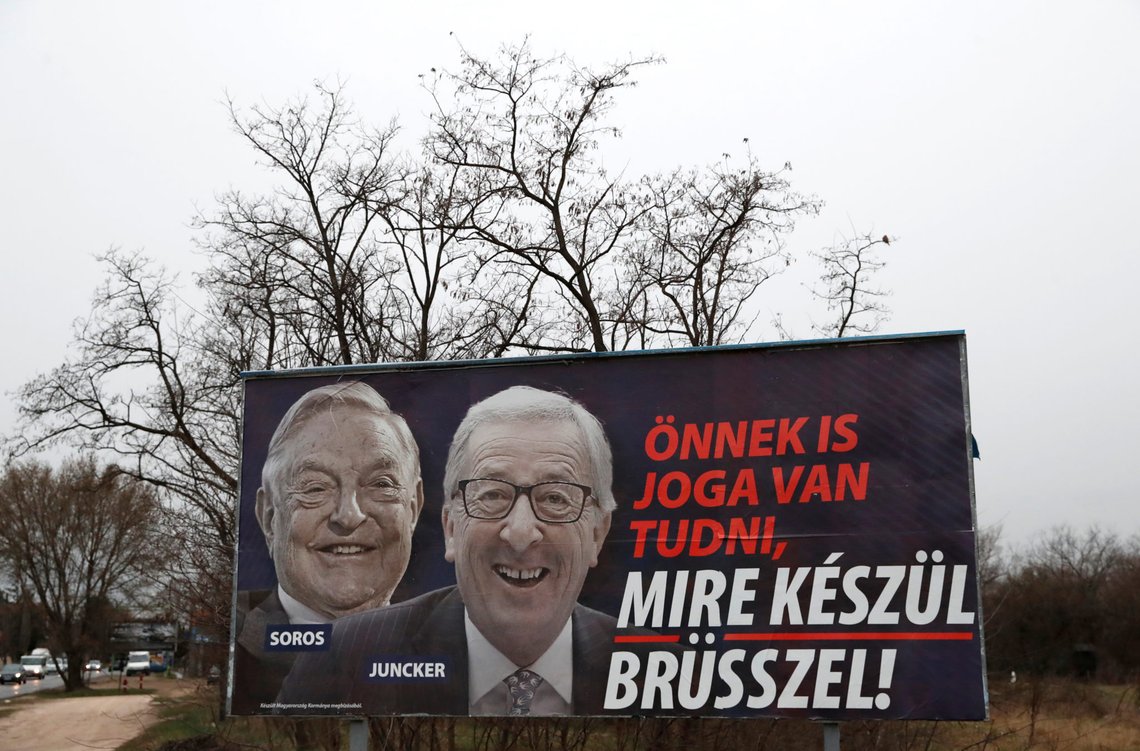 A government billboard is seen in Budapest, Hungary, March 13, 2019. The billoard reads, "You also have the right to know what Brussels is up to", accusing European Commission President Jean-Claude Juncker of pushing migration plans encouraged by U.S.-Hungarian businessman George Soros, in a media campaign rebuked by the commission. REUTERS/Bernadett Szabo A government billboard is seen in Budapest, Hungary, March 13, 2019. The billoard reads, "You also have the right to know what Brussels is up to", accusing European Commission President Jean-Claude Juncker of pushing migration plans encouraged by U.S.-Hungarian businessman George Soros, in a media campaign rebuked by the commission. REUTERS/Bernadett Szabo