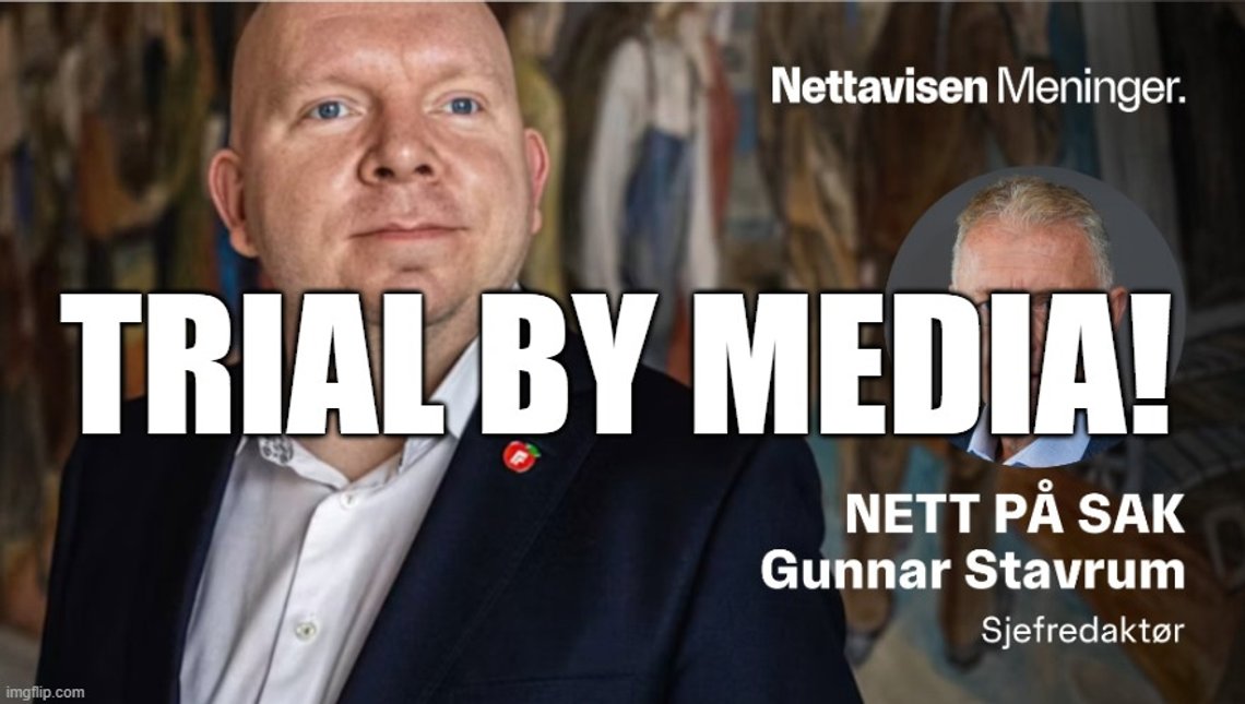 Foto: Skjermdump Nettavisen. Meme imgflip. Trial by Media er et uttrykk som beskriver virkningen av TV- og avisdekning på en persons omdømme ved å skape en utbredt oppfatning av skyld eller uskyld før eller etter en dom i en domstol . Foto: Skjermdump Nettavisen. Meme imgflip. Trial by Media er et uttrykk som beskriver virkningen av TV- og avisdekning på en persons omdømme ved å skape en utbredt oppfatning av skyld eller uskyld før eller etter en dom i en domstol .